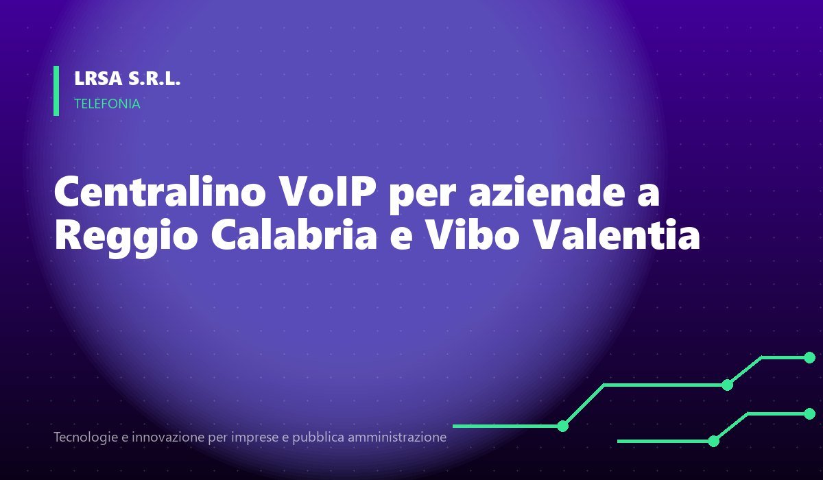 Centralino VoIP per aziende a Reggio Calabria e Vibo Valentia