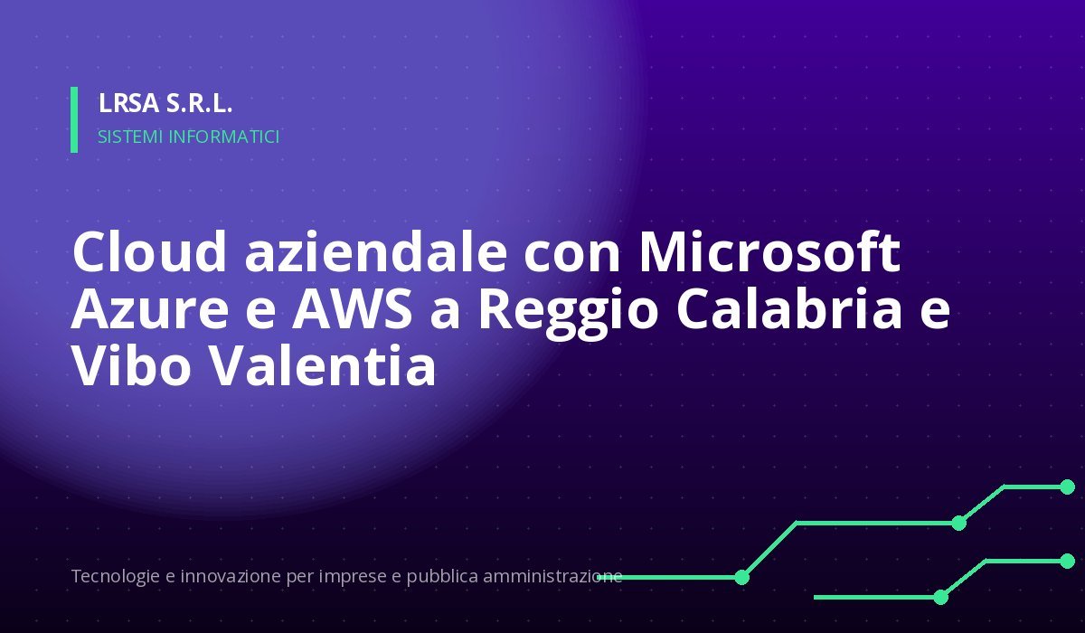 Cloud aziendale con Microsoft Azure e AWS a Reggio Calabria e Vibo Valentia